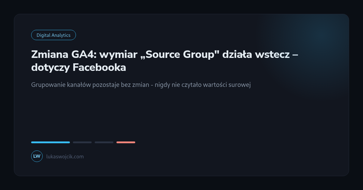 Zmiana GA4: wymiar „Source Group" działa wstecz – dotyczy Facebooka