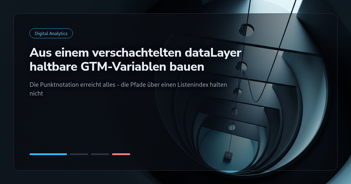 Tutorial: Aus einem verschachtelten dataLayer haltbare GTM-Variablen bauen