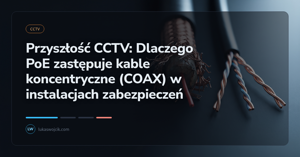 Przyszłość CCTV: Dlaczego PoE zastępuje kable koncentryczne (COAX) w instalacjach zabezpieczeń