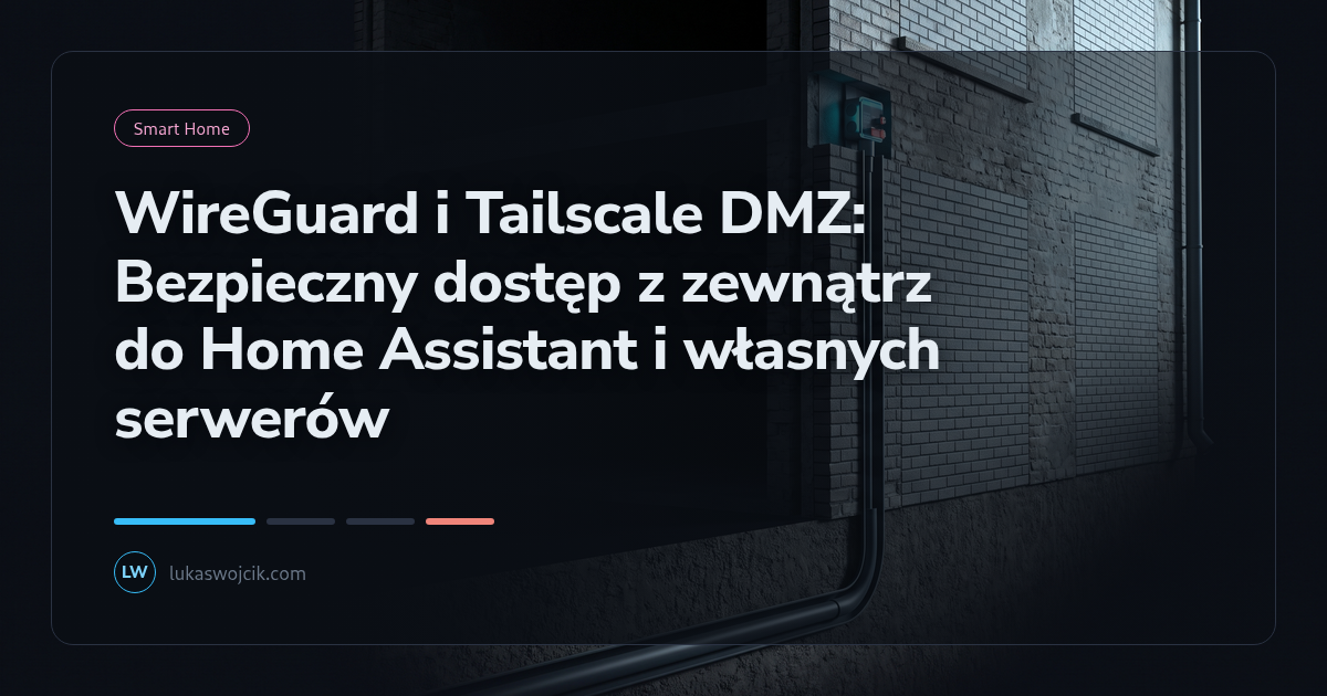 WireGuard i Tailscale DMZ: Bezpieczny dostęp z zewnątrz do Home Assistant i własnych serwerów