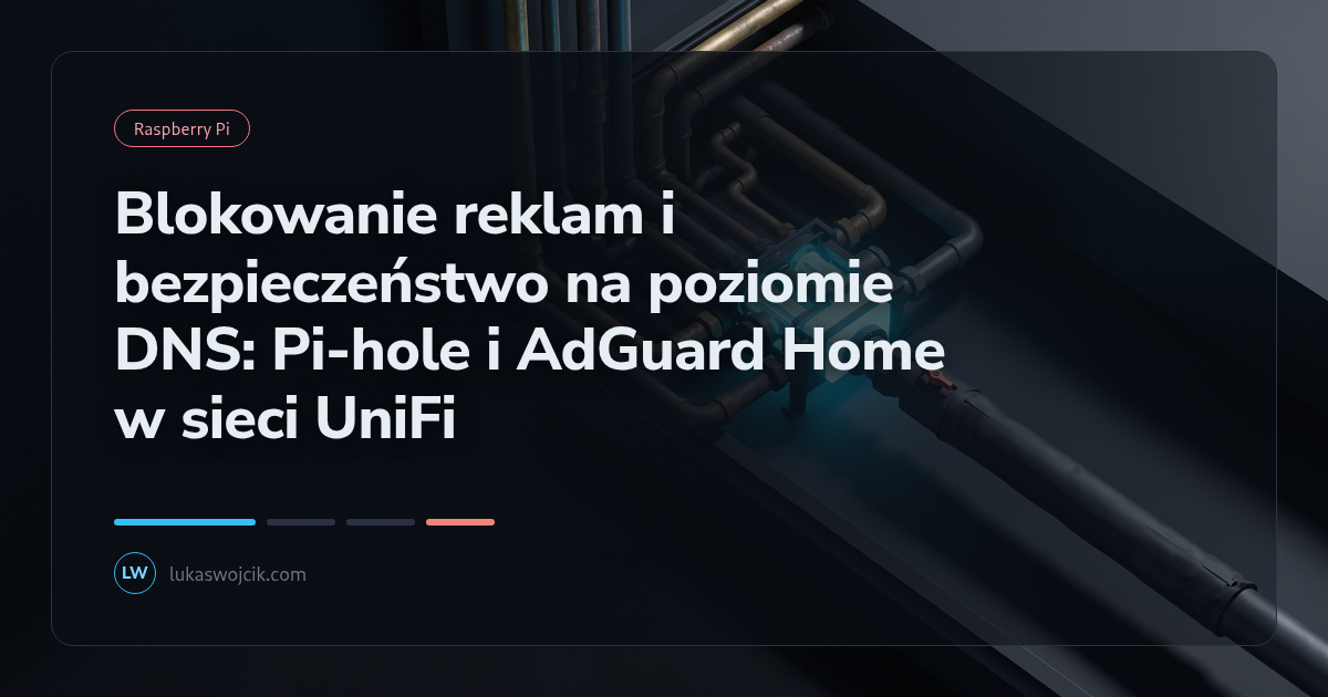 Blokowanie reklam i bezpieczeństwo na poziomie DNS: Pi-hole i AdGuard Home w sieci UniFi