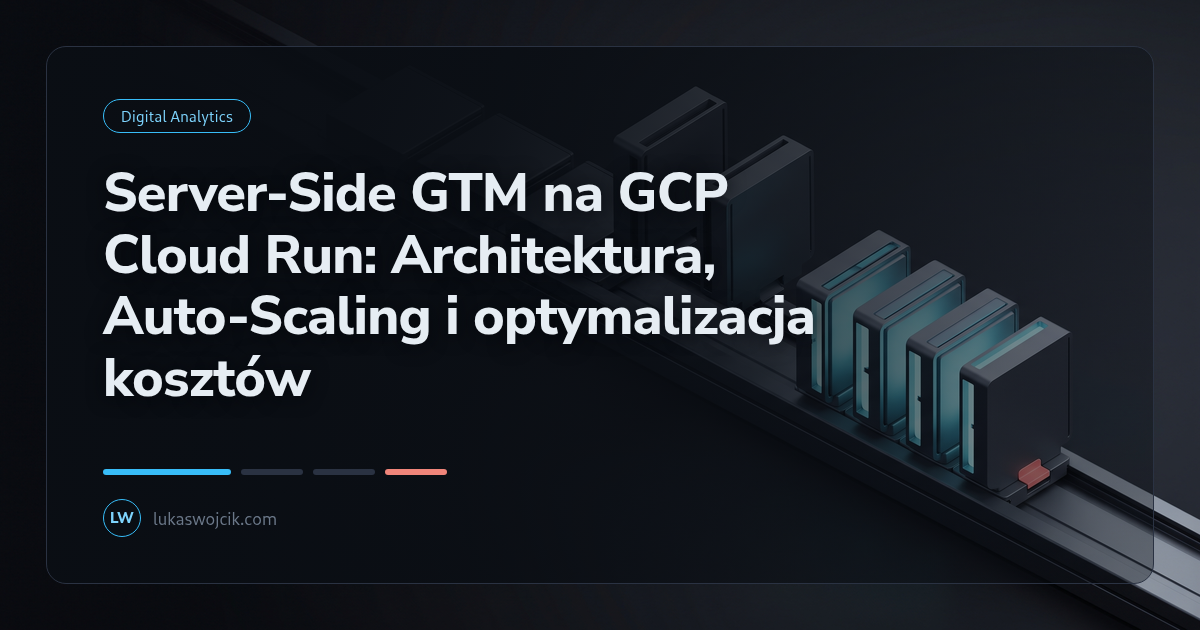 Server-Side GTM na GCP Cloud Run: Architektura, Auto-Scaling i optymalizacja kosztów