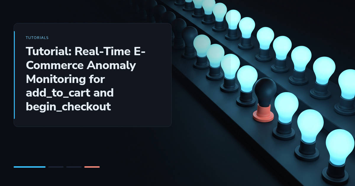 Tutorial: Real-Time E-Commerce Anomaly Monitoring for add_to_cart and begin_checkout