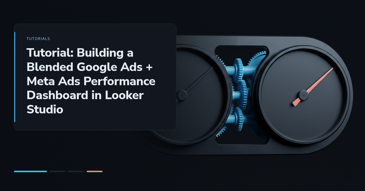 Tutorial: Building a Blended Google Ads + Meta Ads Performance Dashboard in Looker Studio