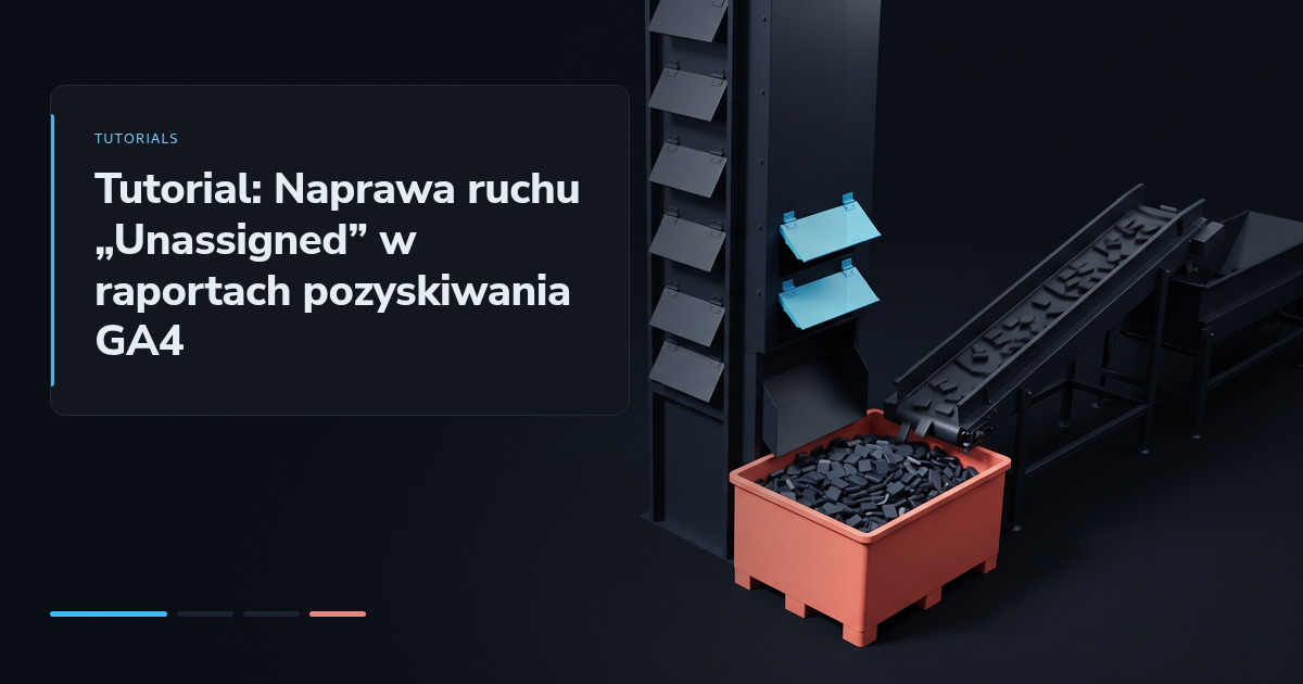 Tutorial: Naprawa ruchu „Unassigned” w raportach pozyskiwania GA4