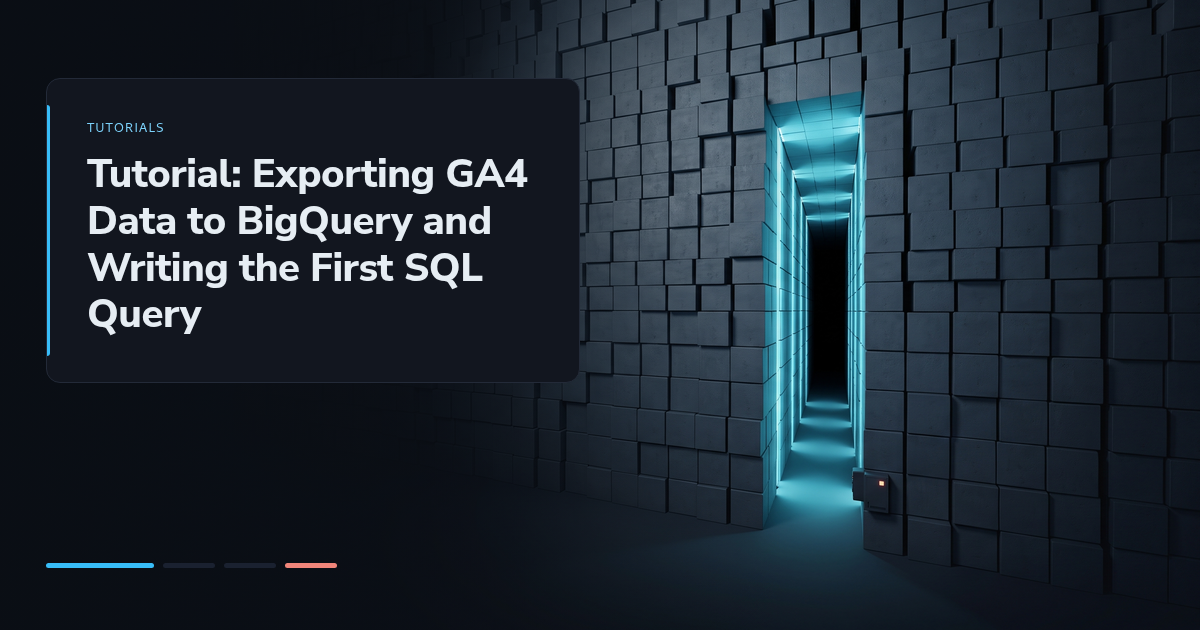Tutorial: Exporting GA4 Data to BigQuery and Writing the First SQL Query