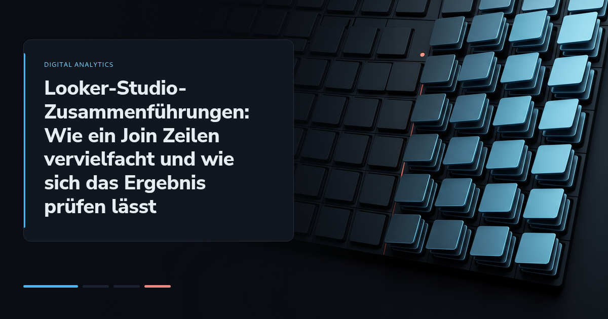 Looker-Studio-Zusammenführungen: Wie ein Join Zeilen vervielfacht und wie sich das Ergebnis prüfen lässt