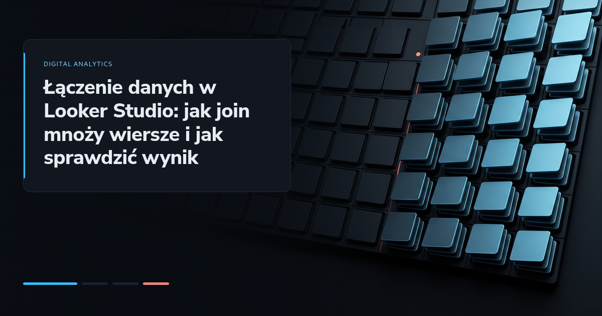 Łączenie danych w Looker Studio: jak join mnoży wiersze i jak sprawdzić wynik