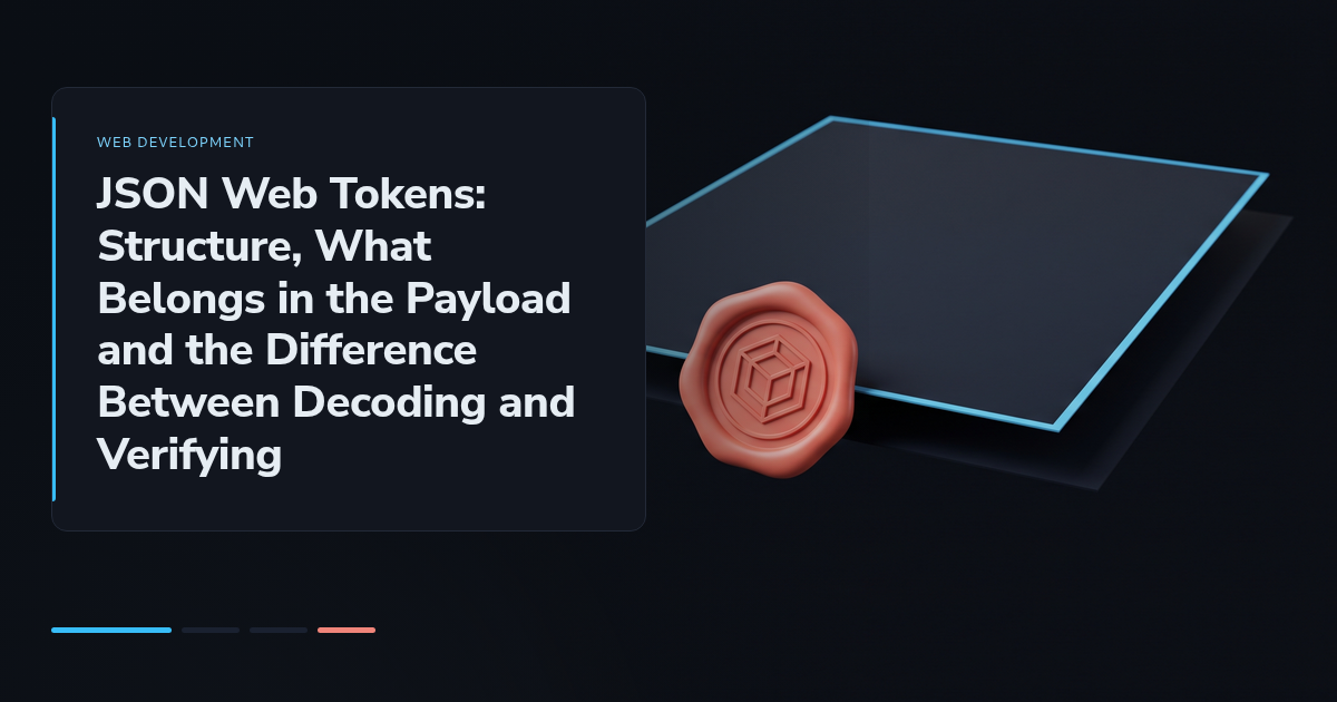 JSON Web Tokens: Structure, What Belongs in the Payload and the Difference Between Decoding and Verifying