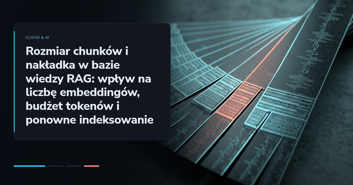 Rozmiar chunków i nakładka w bazie wiedzy RAG: wpływ na liczbę embeddingów, budżet tokenów i ponowne indeksowanie