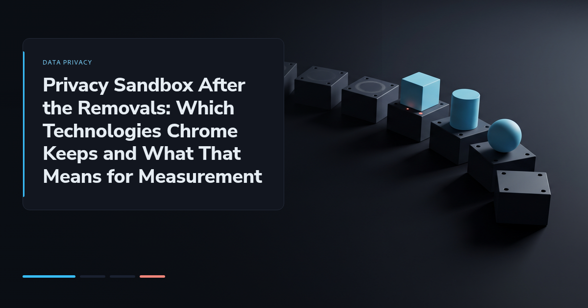 Privacy Sandbox After the Removals: Which Technologies Chrome Keeps and What That Means for Measurement