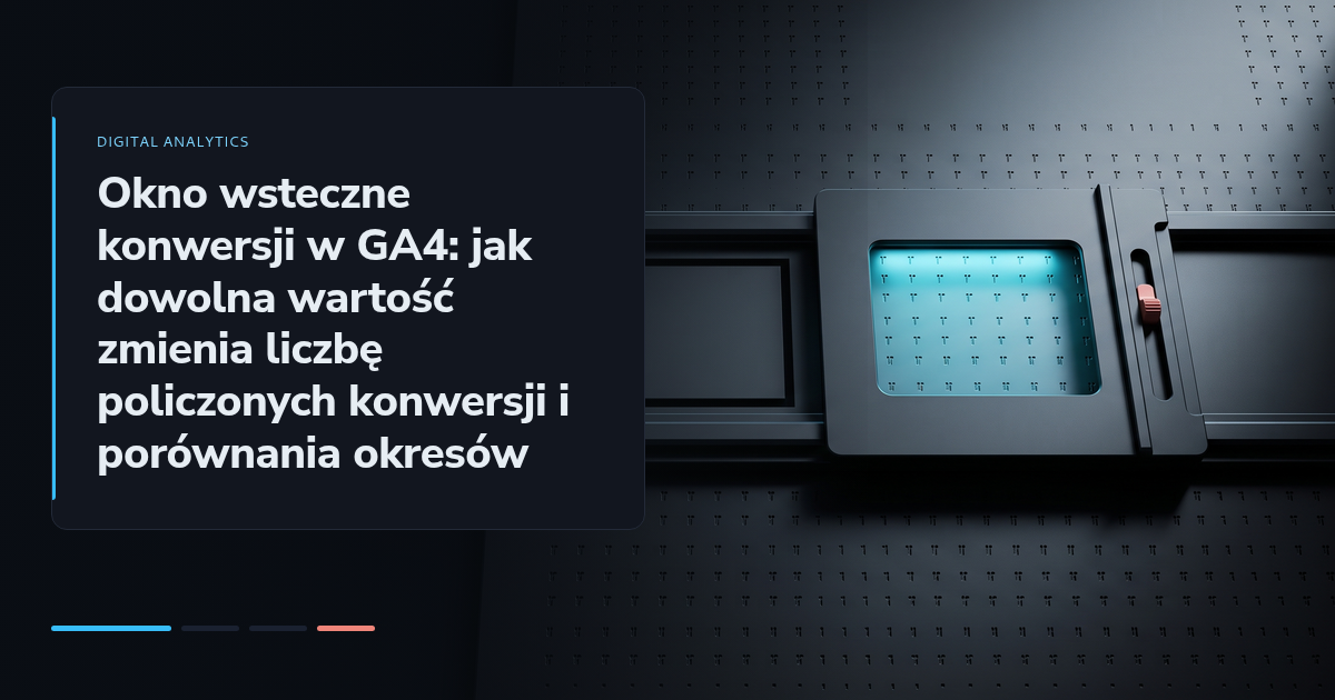 Okno wsteczne konwersji w GA4: jak dowolna wartość zmienia liczbę policzonych konwersji i porównania okresów