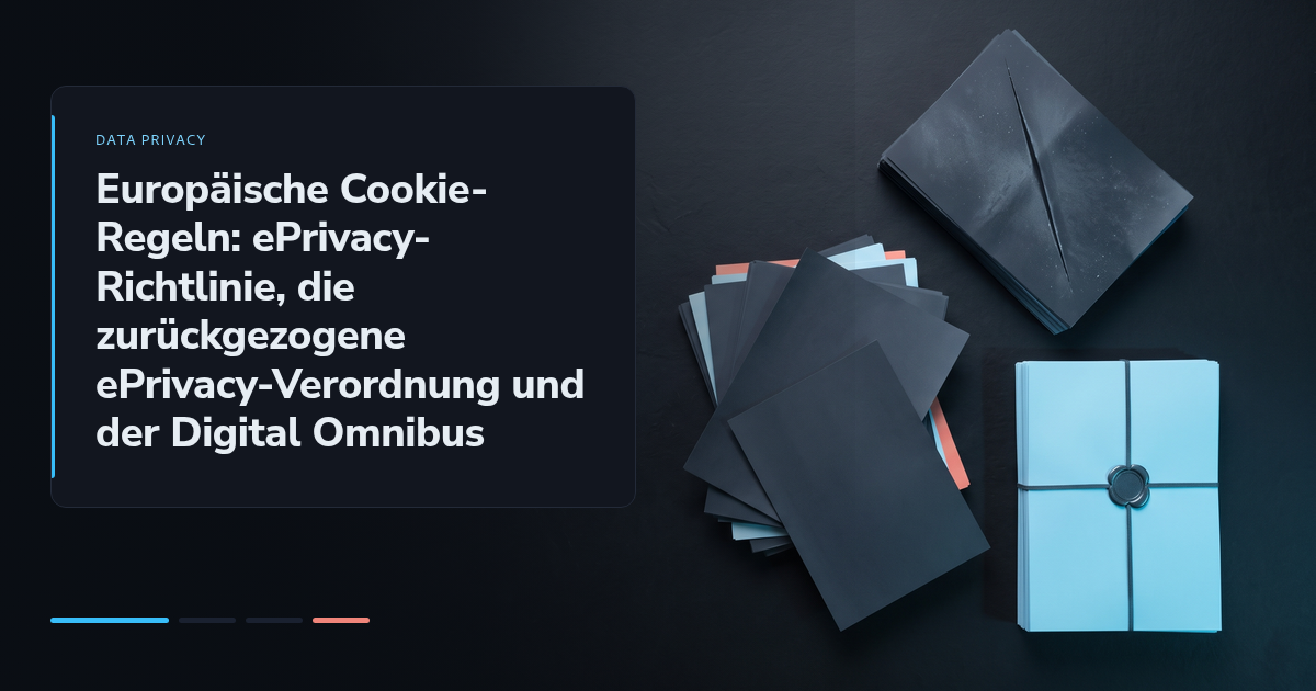Europäische Cookie-Regeln: ePrivacy-Richtlinie, die zurückgezogene ePrivacy-Verordnung und der Digital Omnibus