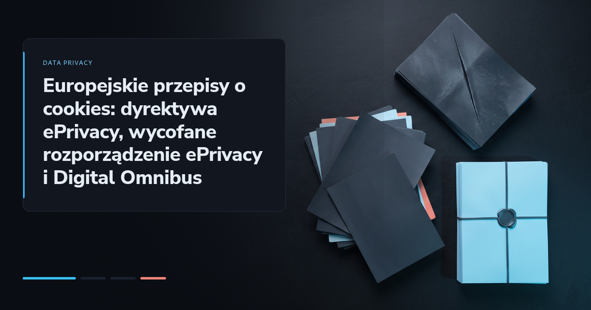 Europejskie przepisy o cookies: dyrektywa ePrivacy, wycofane rozporządzenie ePrivacy i Digital Omnibus