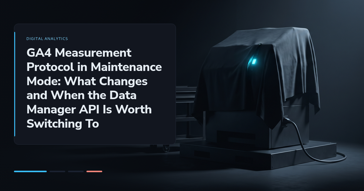 GA4 Measurement Protocol in Maintenance Mode: What Changes and When the Data Manager API Is Worth Switching To
