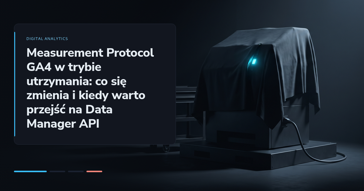 Measurement Protocol GA4 w trybie utrzymania: co się zmienia i kiedy warto przejść na Data Manager API