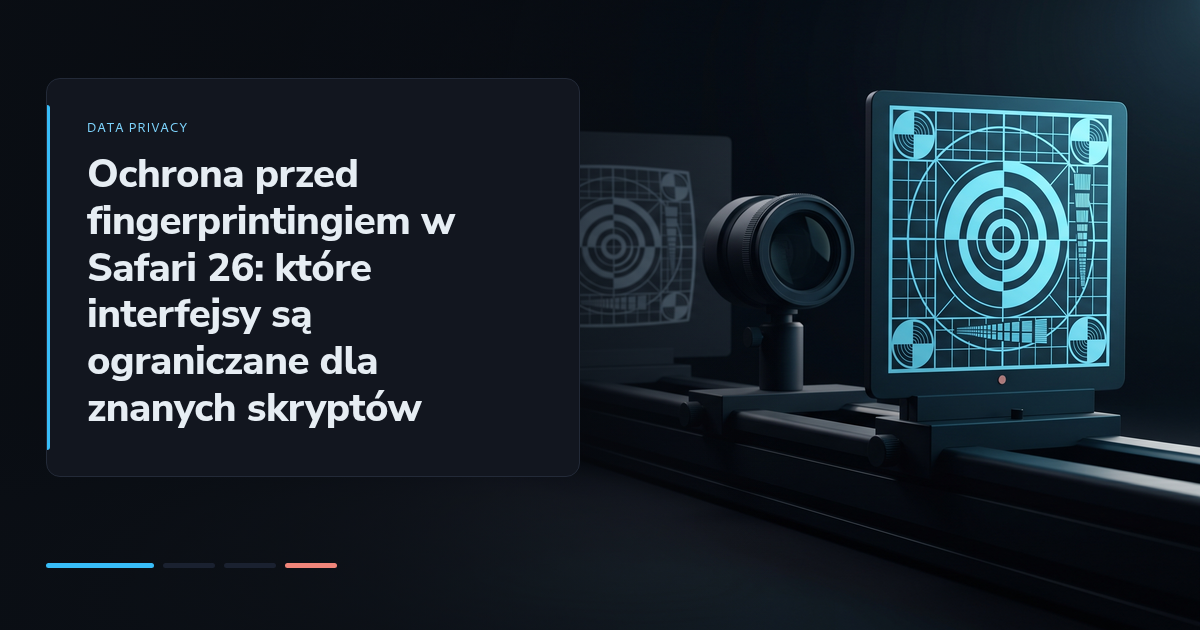 Ochrona przed fingerprintingiem w Safari 26: które interfejsy są ograniczane dla znanych skryptów