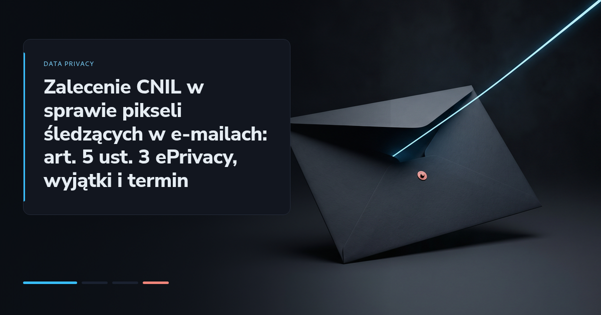 Zalecenie CNIL w sprawie pikseli śledzących w e-mailach: art. 5 ust. 3 ePrivacy, wyjątki i termin