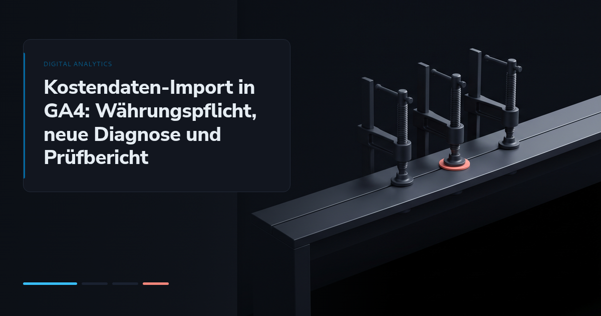 Kostendaten-Import in GA4: Währungspflicht, neue Diagnose und Prüfbericht