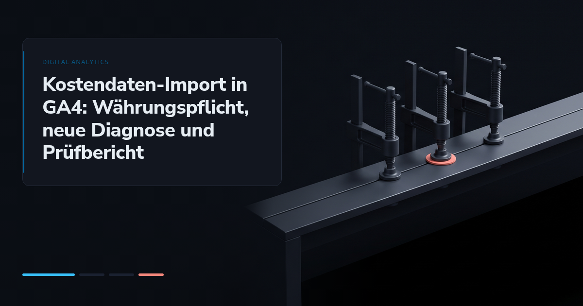 Kostendaten-Import in GA4: Währungspflicht, neue Diagnose und Prüfbericht