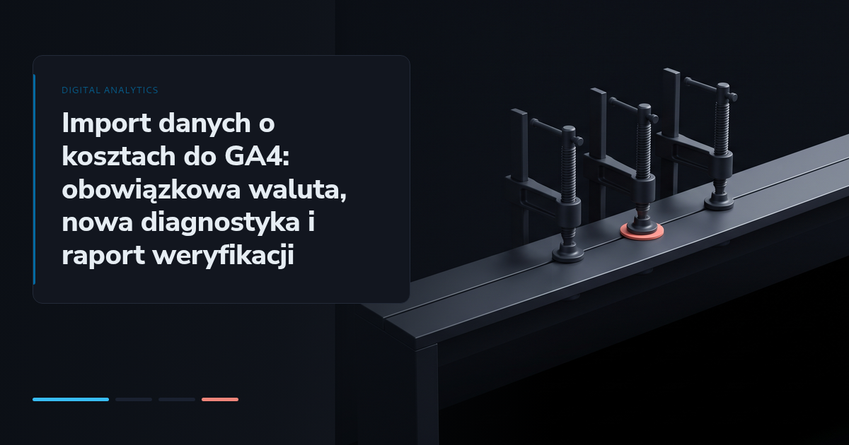 Import danych o kosztach do GA4: obowiązkowa waluta, nowa diagnostyka i raport weryfikacji