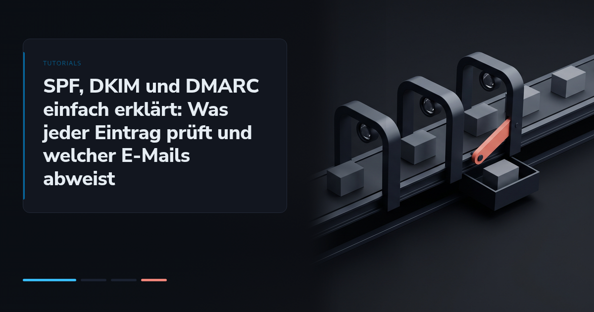 SPF, DKIM und DMARC einfach erklärt: Was jeder Eintrag prüft und welcher E-Mails abweist