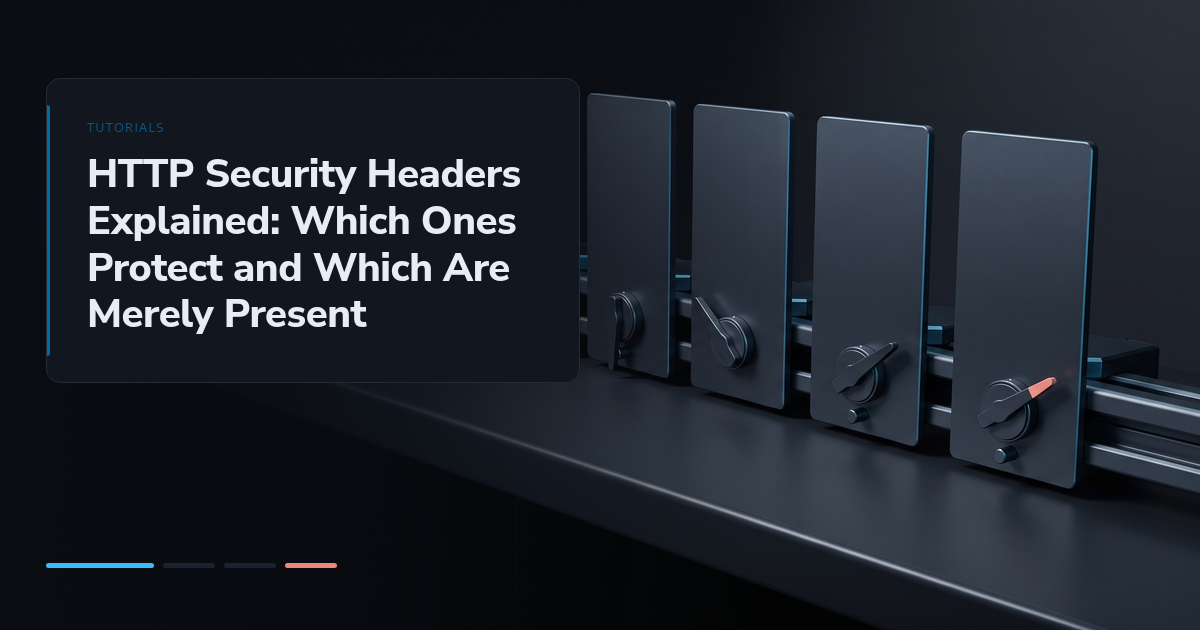 HTTP Security Headers Explained: Which Ones Protect and Which Are Merely Present