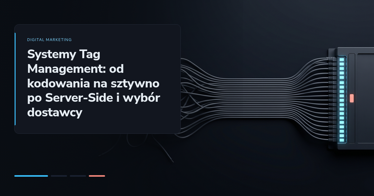 Systemy Tag Management: od kodowania na sztywno po Server-Side i wybór dostawcy