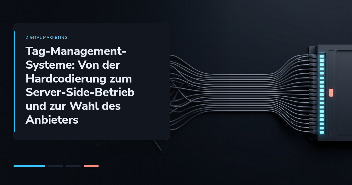 Tag-Management-Systeme: Von der Hardcodierung zum Server-Side-Betrieb und zur Wahl des Anbieters