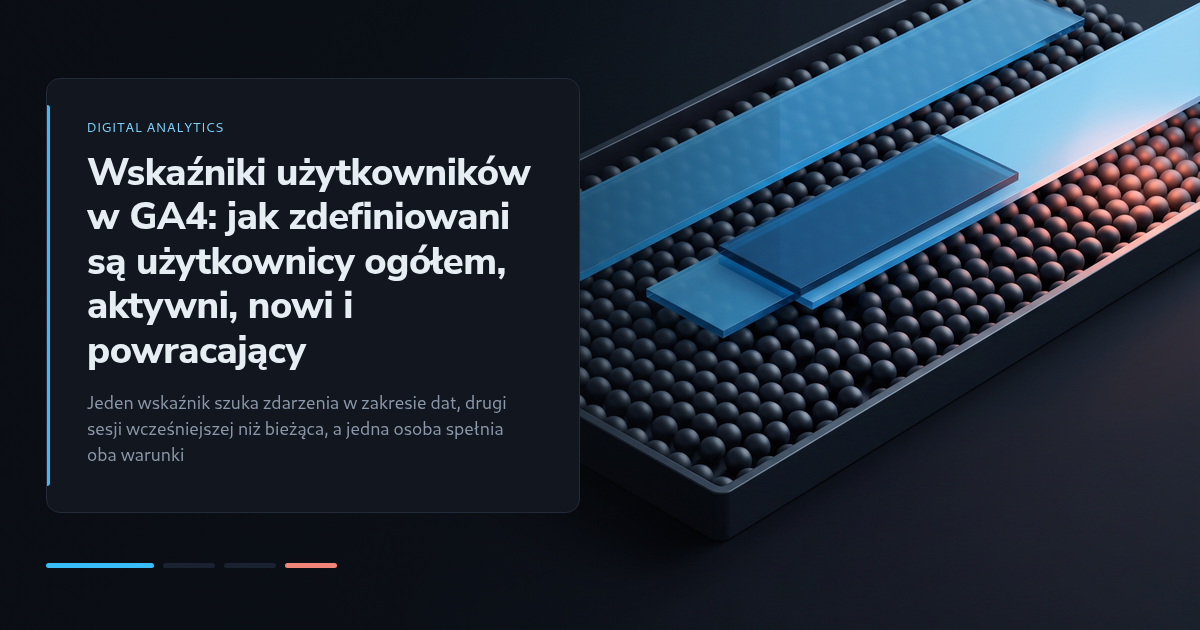 Wskaźniki użytkowników w GA4: jak zdefiniowani są użytkownicy ogółem, aktywni, nowi i powracający