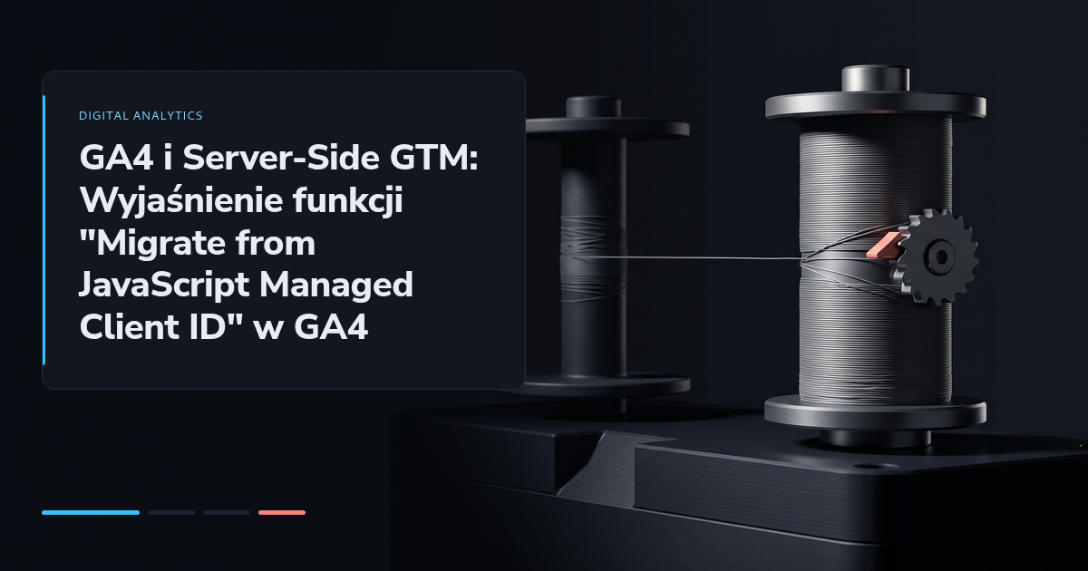 GA4 i Server-Side GTM: Wyjaśnienie funkcji "Migrate from JavaScript Managed Client ID" w GA4