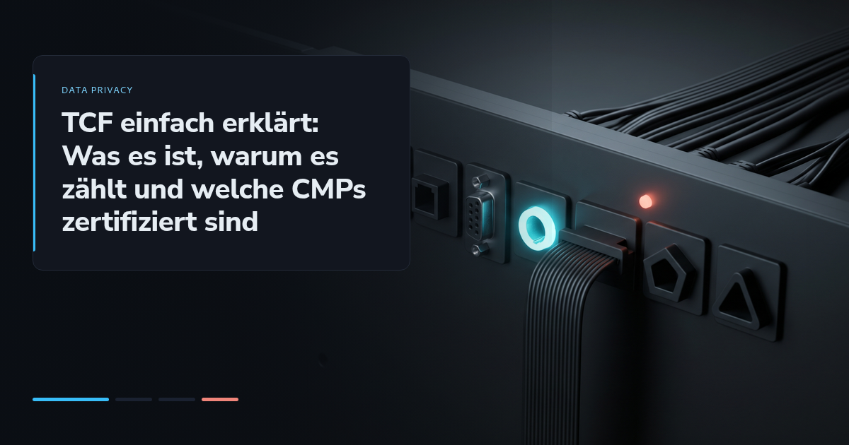 TCF einfach erklärt: Was es ist, warum es zählt und welche CMPs zertifiziert sind