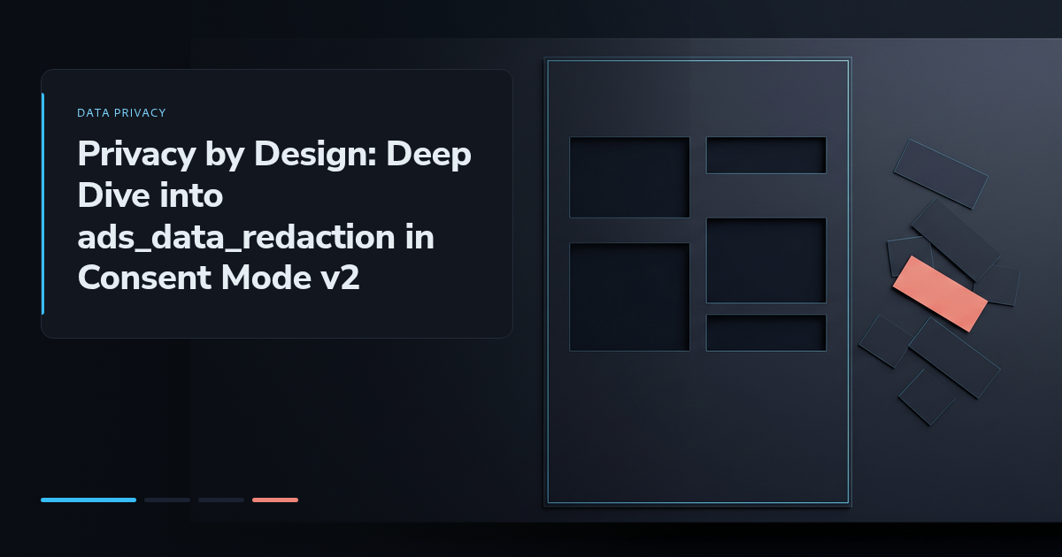 Privacy by Design: Deep Dive into ads_data_redaction in Consent Mode v2