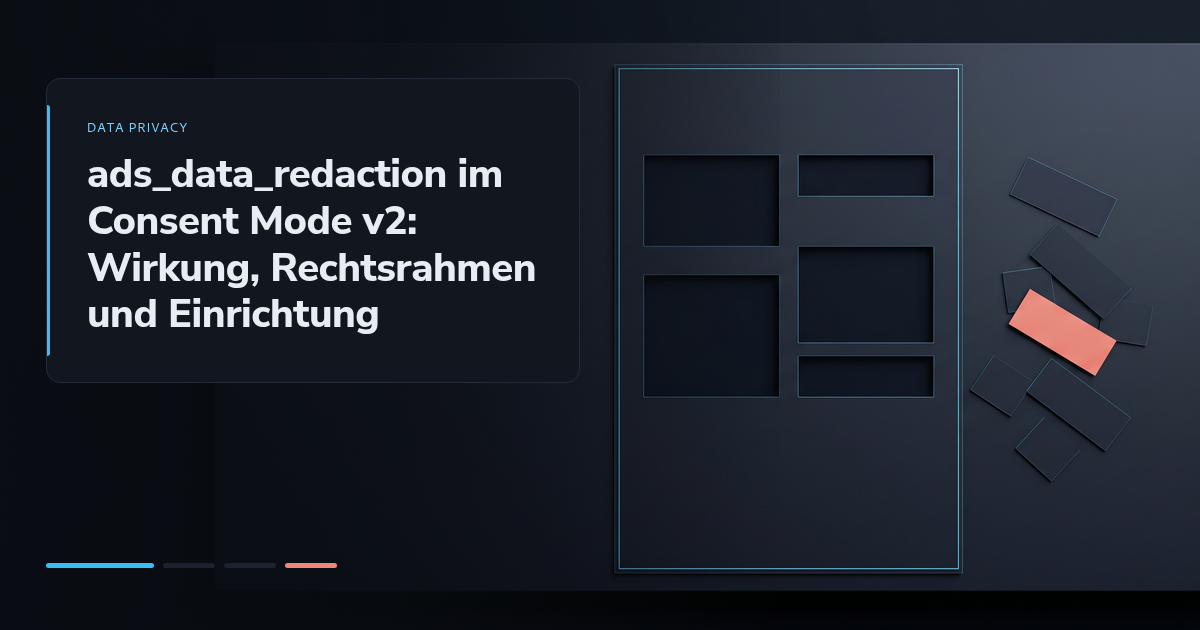 ads_data_redaction im Consent Mode v2: Wirkung, Rechtsrahmen und Einrichtung