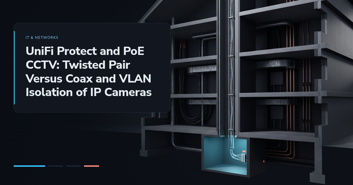 UniFi Protect and PoE CCTV: Twisted Pair Versus Coax and VLAN Isolation of IP Cameras