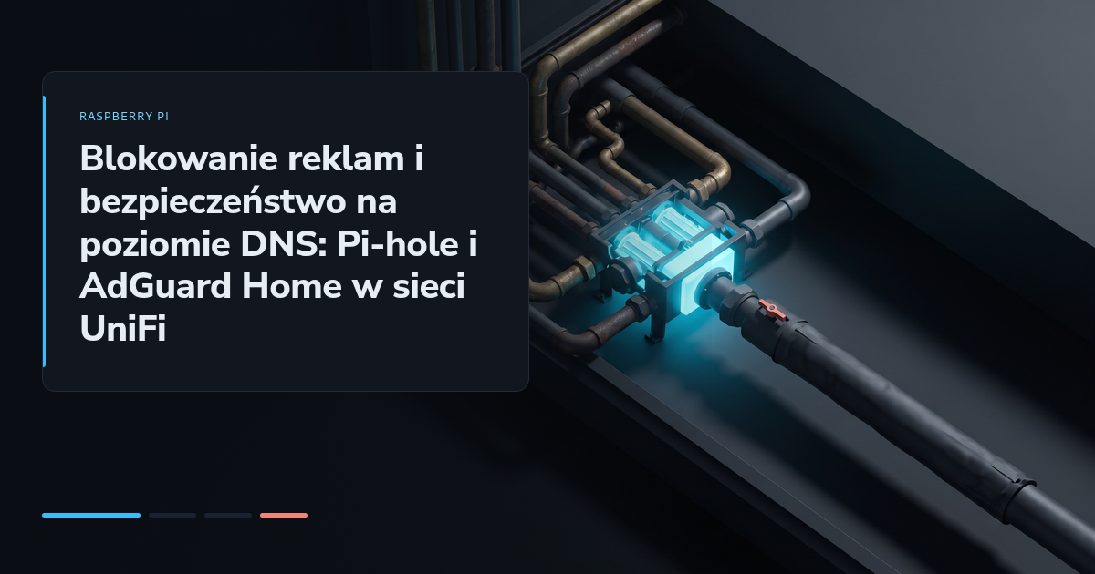 Blokowanie reklam i bezpieczeństwo na poziomie DNS: Pi-hole i AdGuard Home w sieci UniFi