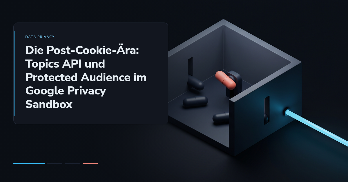 Die Post-Cookie-Ära: Topics API und Protected Audience im Google Privacy Sandbox