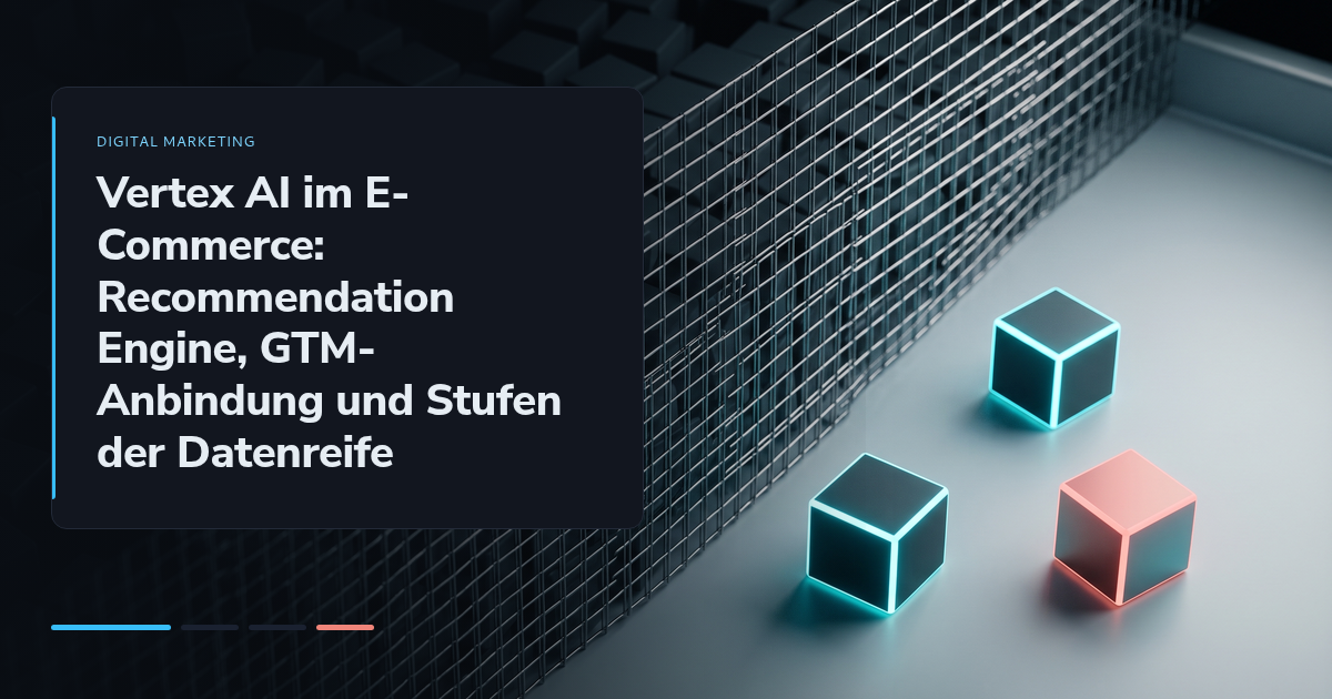 Vertex AI im E-Commerce: Recommendation Engine, GTM-Anbindung und Stufen der Datenreife