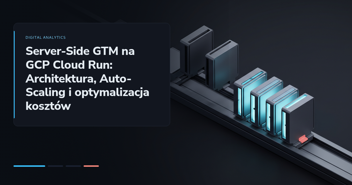 Server-Side GTM na GCP Cloud Run: Architektura, Auto-Scaling i optymalizacja kosztów