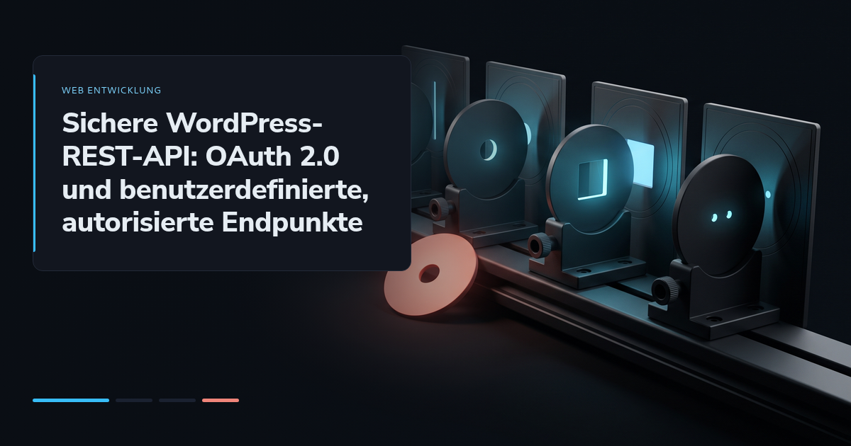Sichere WordPress-REST-API: OAuth 2.0 und benutzerdefinierte, autorisierte Endpunkte