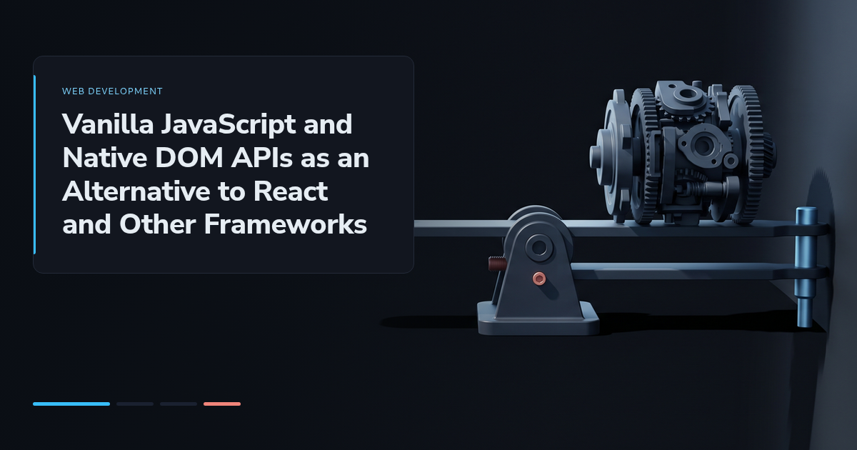 Vanilla JavaScript and Native DOM APIs as an Alternative to React and Other Frameworks