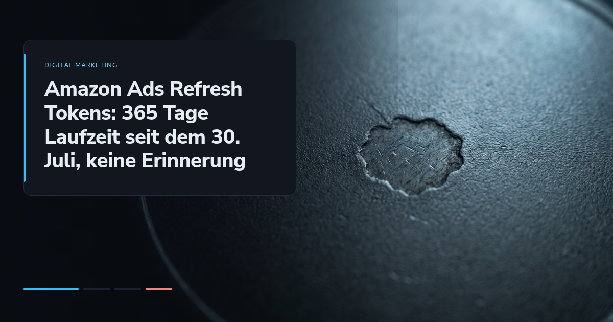 Amazon Ads Refresh Tokens: 365 Tage Laufzeit seit dem 30. Juli, keine Erinnerung