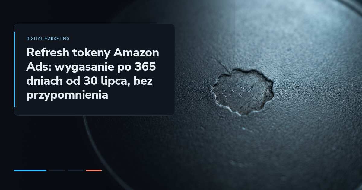Refresh tokeny Amazon Ads: wygasanie po 365 dniach od 30 lipca, bez przypomnienia