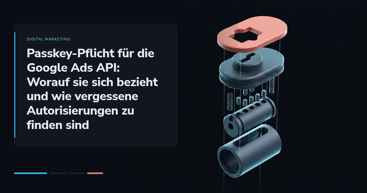 Passkey-Pflicht für die Google Ads API: Worauf sie sich bezieht und wie vergessene Autorisierungen zu finden sind