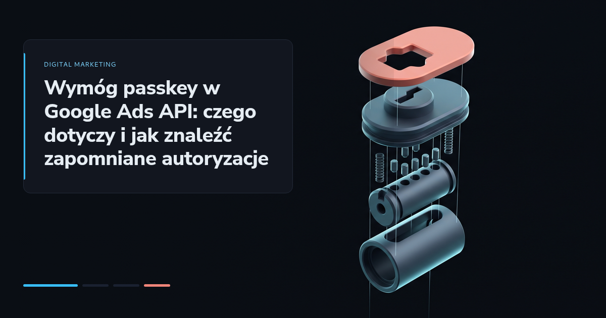 Wymóg passkey w Google Ads API: czego dotyczy i jak znaleźć zapomniane autoryzacje