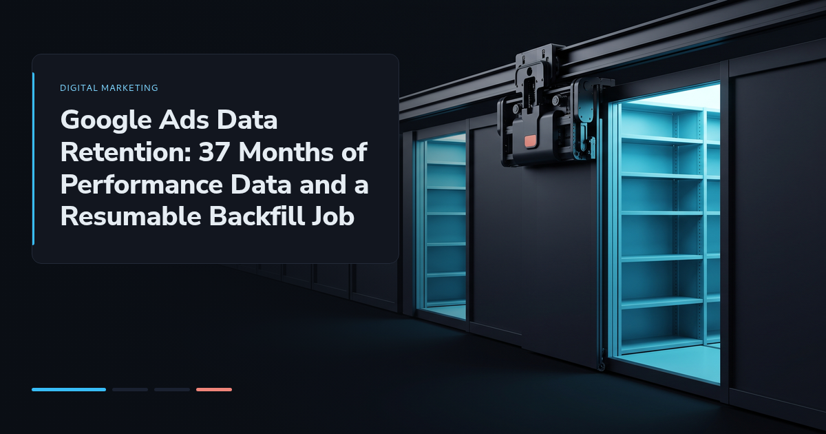 Google Ads Data Retention: 37 Months of Performance Data and a Resumable Backfill Job