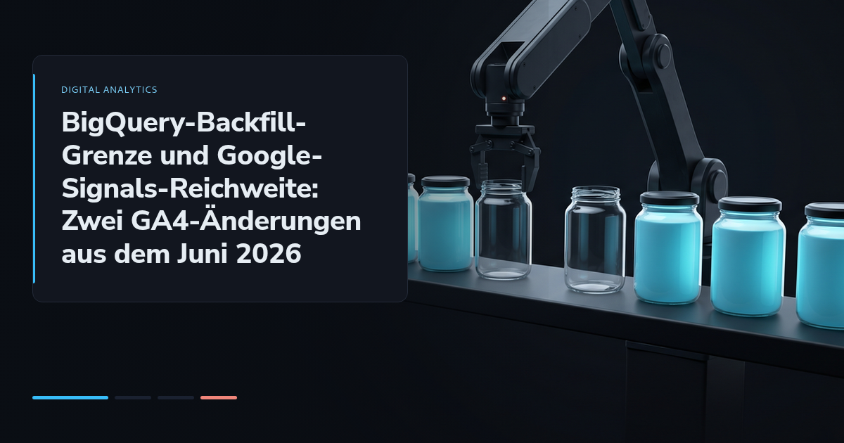 BigQuery-Backfill-Grenze und Google-Signals-Reichweite: Zwei GA4-Änderungen aus dem Juni 2026