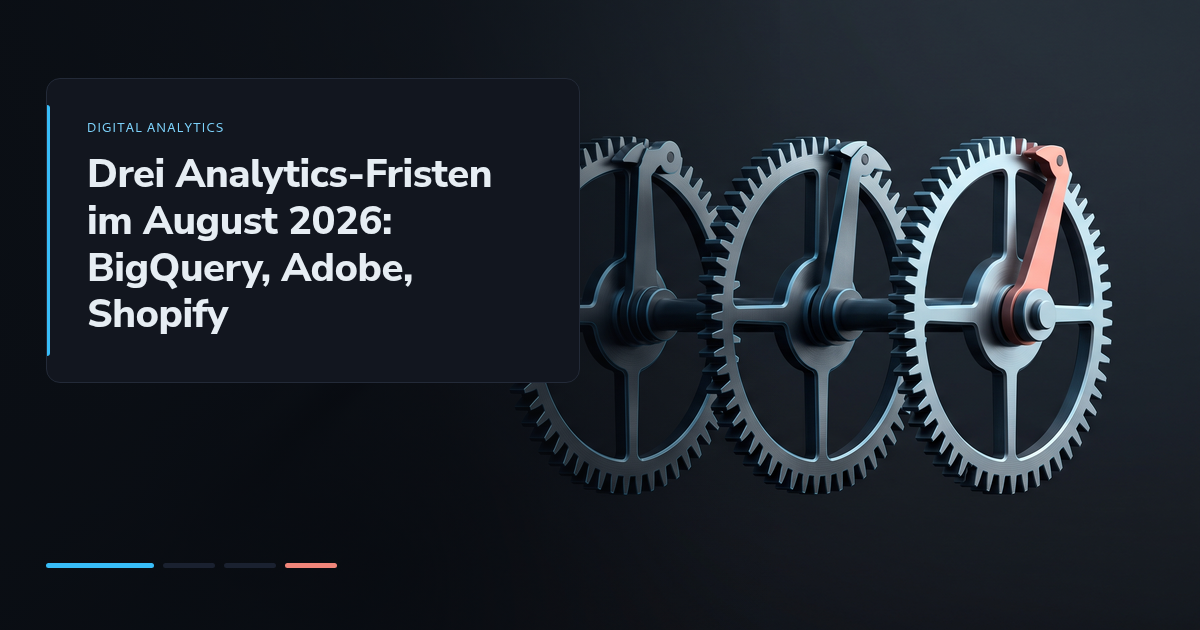 Drei Analytics-Fristen im August 2026: BigQuery, Adobe, Shopify