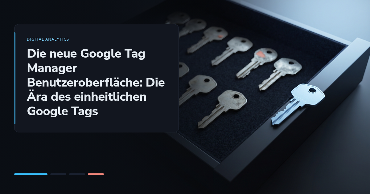 Die neue Google Tag Manager Benutzeroberfläche: Die Ära des einheitlichen Google Tags