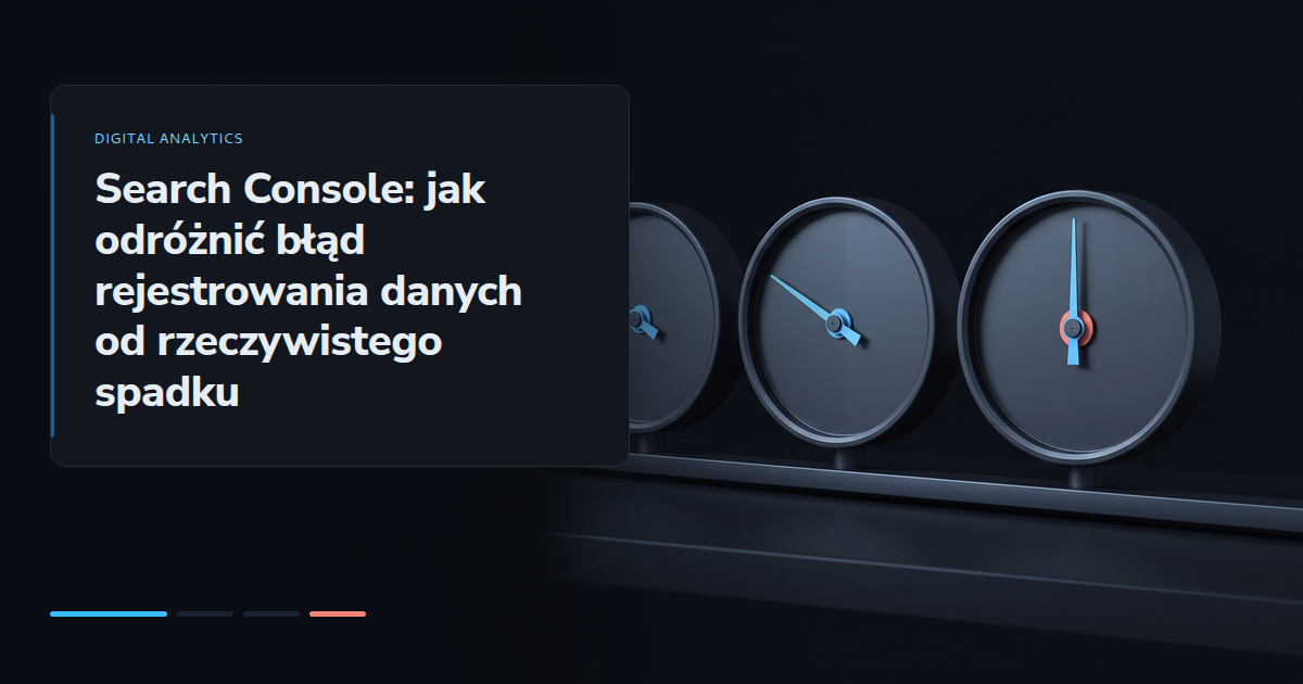 Search Console: jak odróżnić błąd rejestrowania danych od rzeczywistego spadku